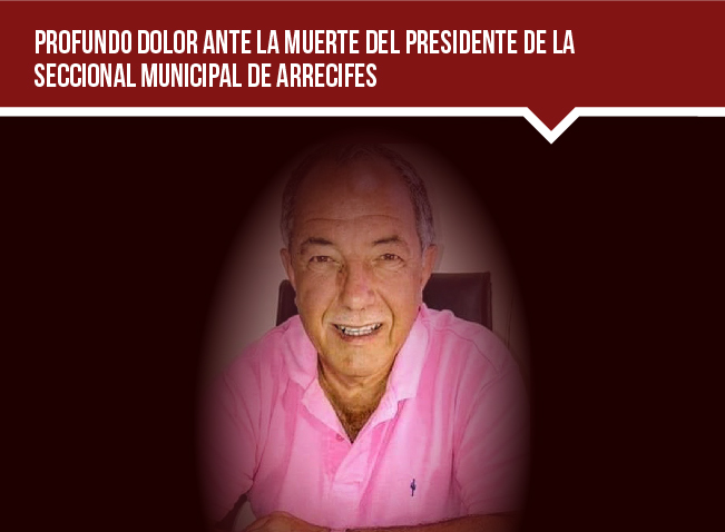 PROFUNDO DOLOR ANTE LA MUERTE DEL PRESIDENTE DE LA SECCIONAL MUNICIPAL DE ARRECIFES