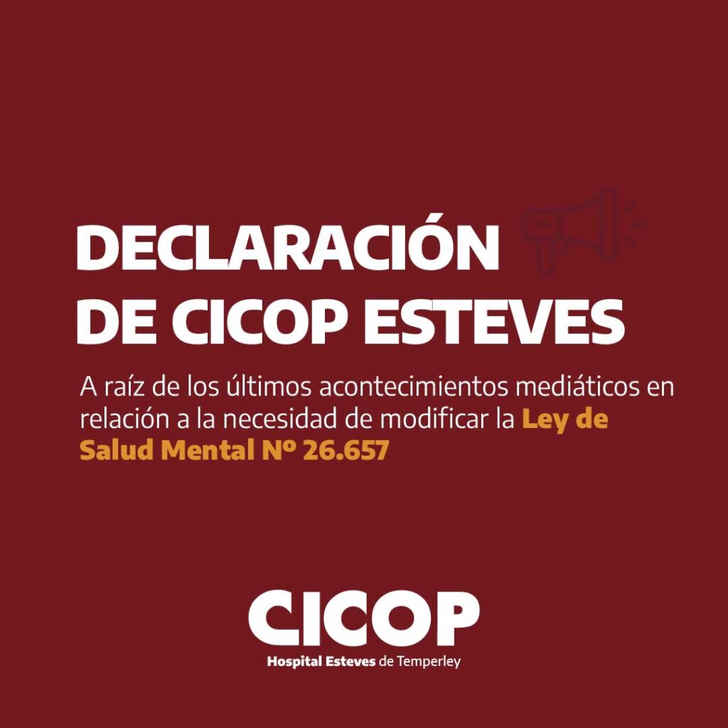 A raíz de los últimos acontecimientos mediáticos en relación a la necesidad de modificar la Ley de Salud Mental Nº 26.657, los integrantes de la Comisión Directiva de CICOP Esteves manifestamos: