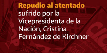 Repudio al atentado sufrido por la Vicepresidenta de la Nación, Cristina Fernández de Kirchner