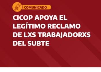 CICOP apoya el legítimo reclamo de lxs trabajadorxs del SUBTE 
