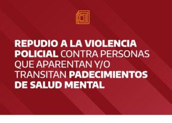 Repudio a la violencia policial contra personas que aparentan y/o transitan padecimientos de salud mental