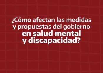 ¿Cómo afectan las medidas y propuestas del Gobierno en Salud Mental y Discapacidad? | 29.01.24