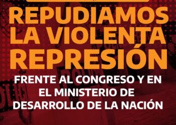 Repudiamos la violenta represión frente al Congreso y en el Ministerio de Desarrollo de la Nación