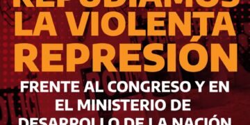Repudiamos la violenta represión frente al Congreso y en el Ministerio de Desarrollo de la Nación