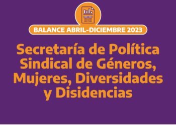 Balance abril-diciembre 2023 de la Secretaría de Política Sindical de Géneros, Mujeres, Diversidades y Disidencias