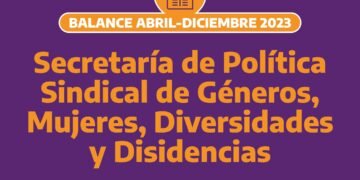 Balance abril-diciembre 2023 de la Secretaría de Política Sindical de Géneros, Mujeres, Diversidades y Disidencias