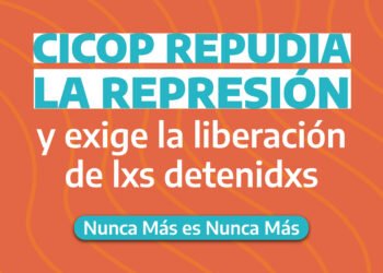 CICOP repudia la represión y exige la liberación de lxs detenidxs