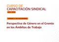 Capacitación Perspectiva de Género en el Gremio y en los Ámbitos de Trabajo | 8.11.24