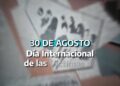 30 DE AGOSTO | Día Internacional de las Víctimas de Desapariciones Forzadas | 09.26